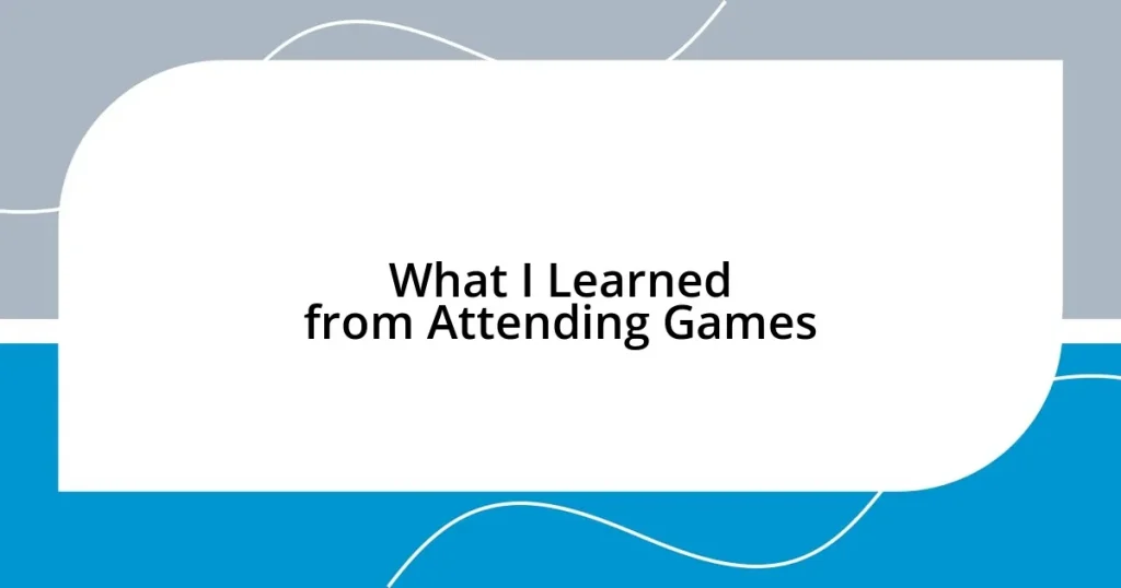 What I Learned from Attending Games