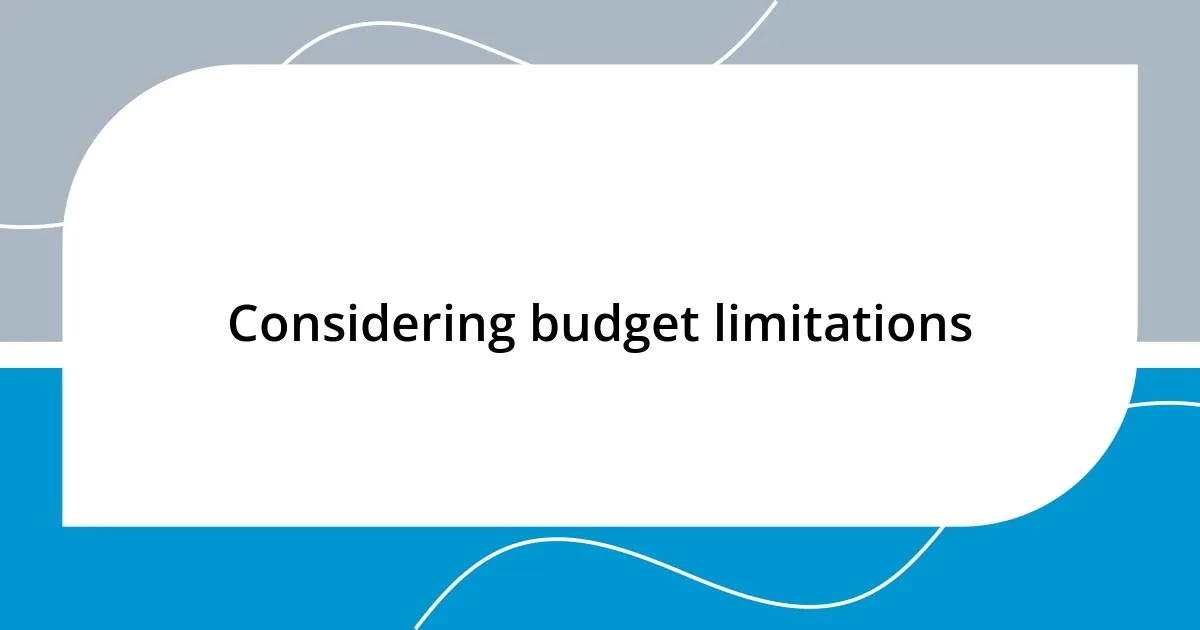 Considering budget limitations