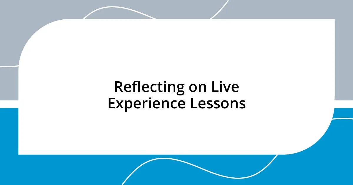 Reflecting on Live Experience Lessons