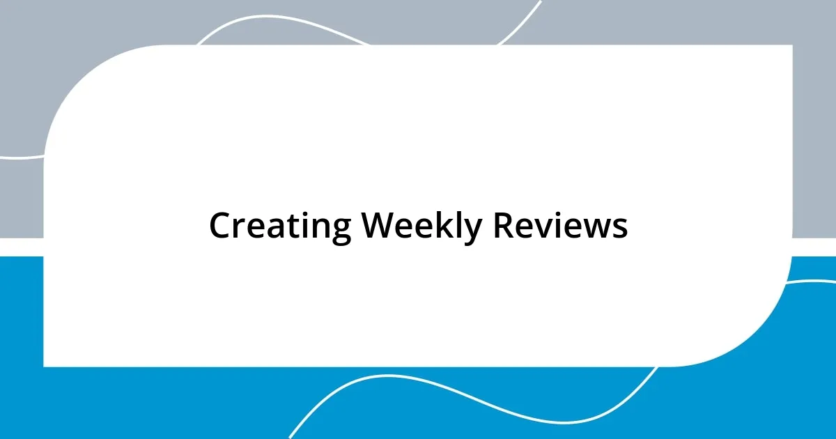 Creating Weekly Reviews