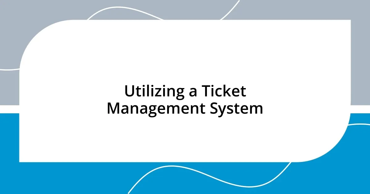 Utilizing a Ticket Management System