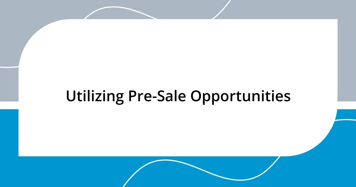 Utilizing Pre-Sale Opportunities