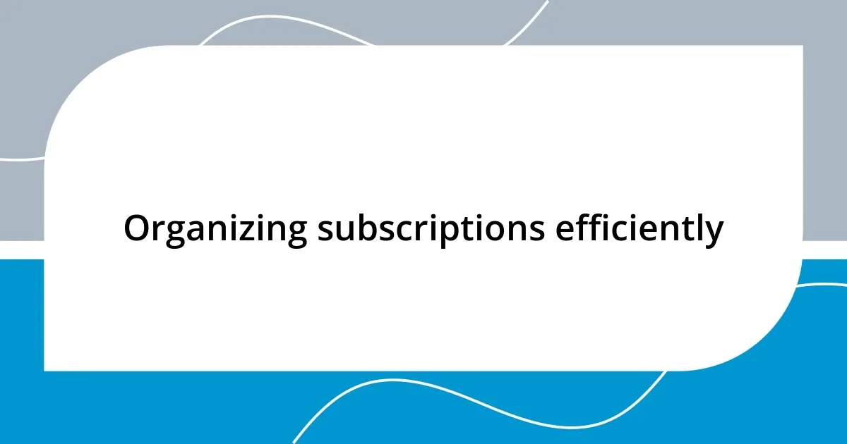 Organizing subscriptions efficiently