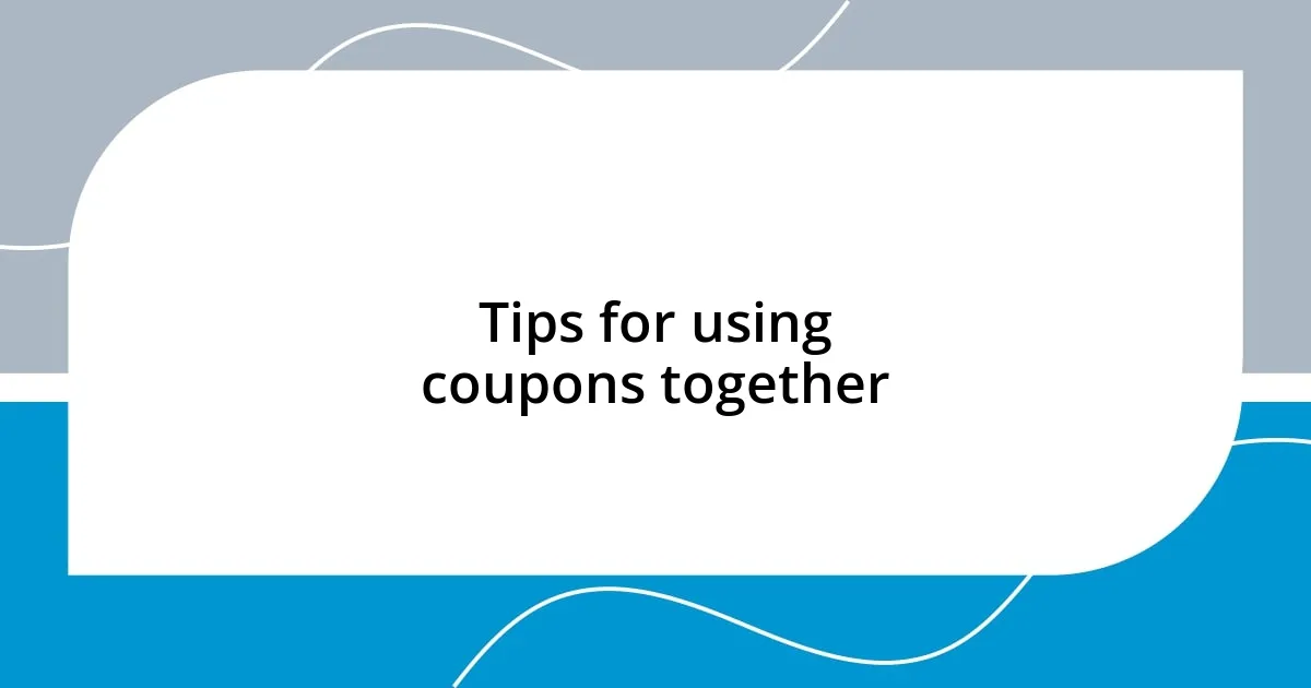 Tips for using coupons together