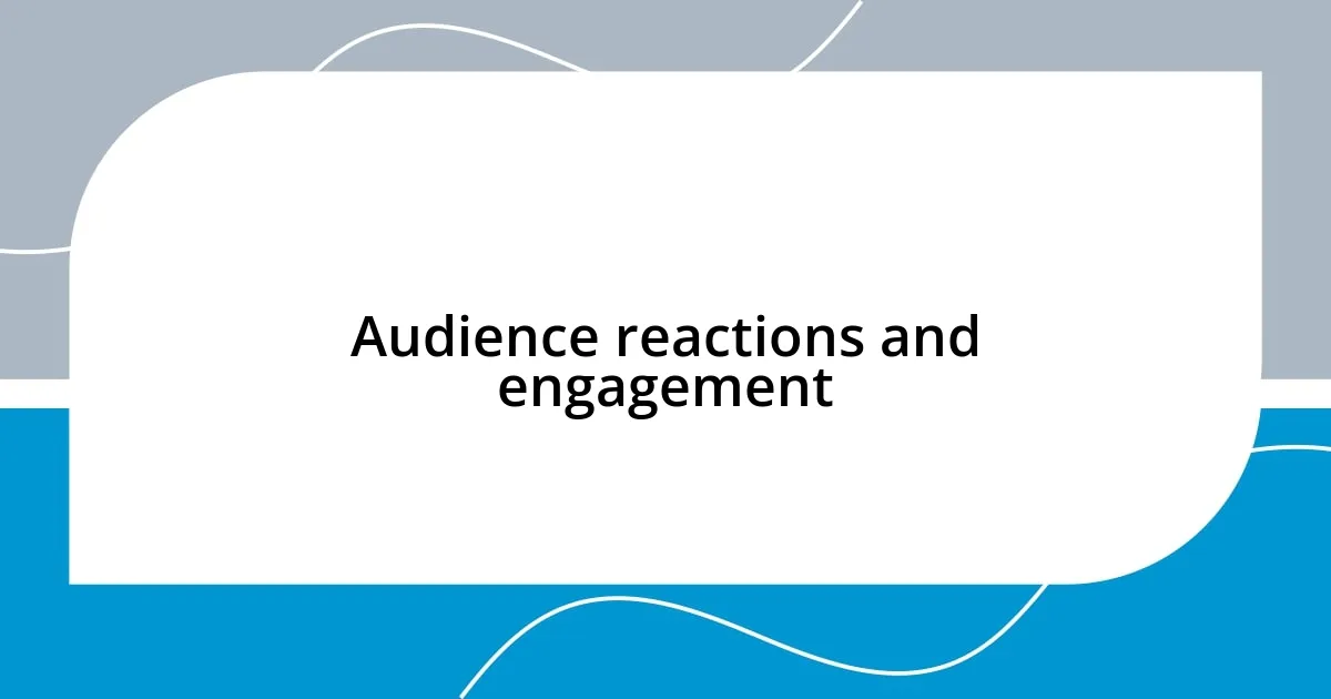 Audience reactions and engagement