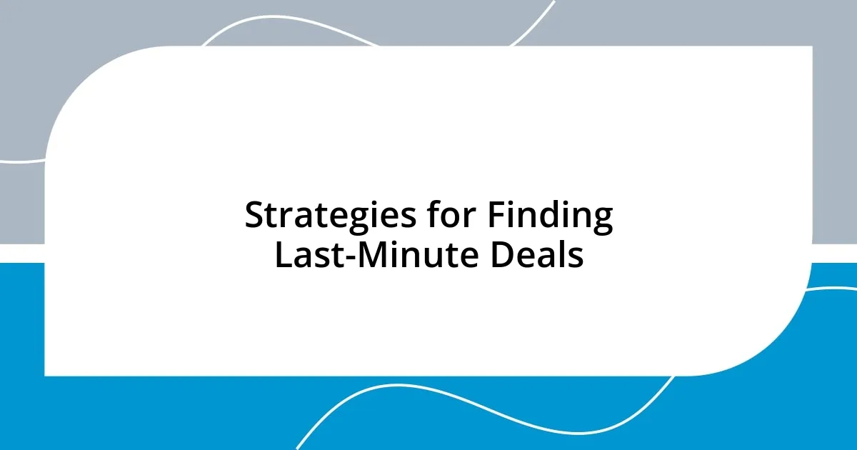 Strategies for Finding Last-Minute Deals