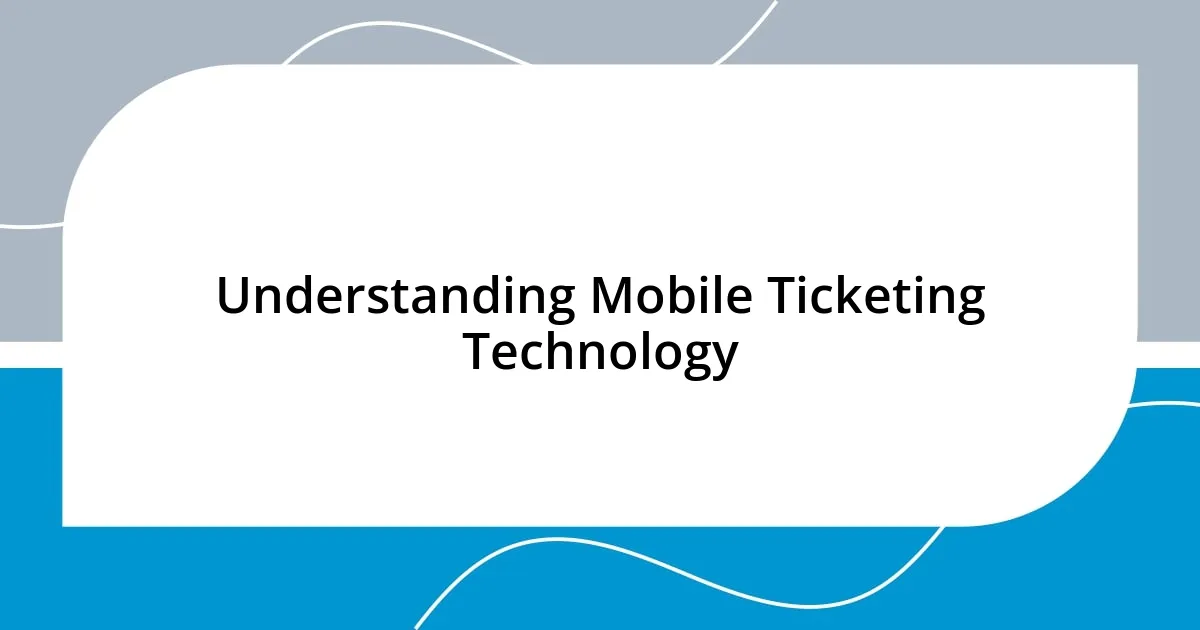 Understanding Mobile Ticketing Technology