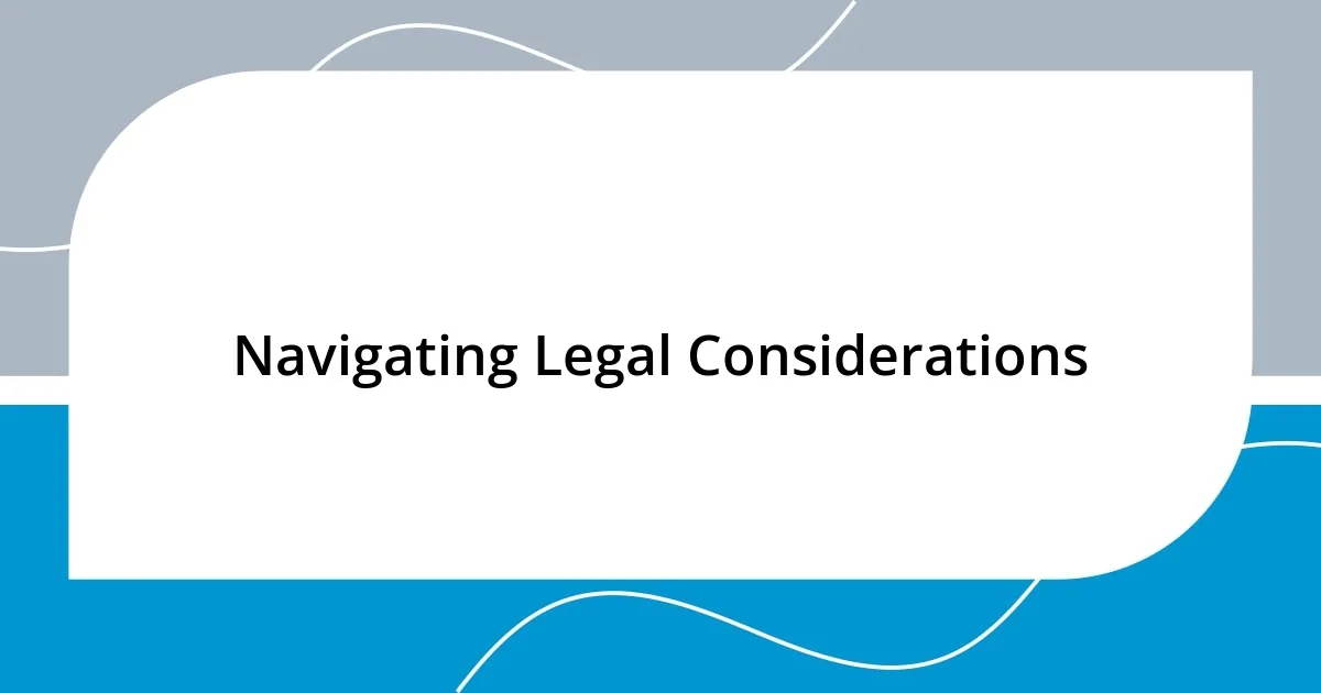 Navigating Legal Considerations