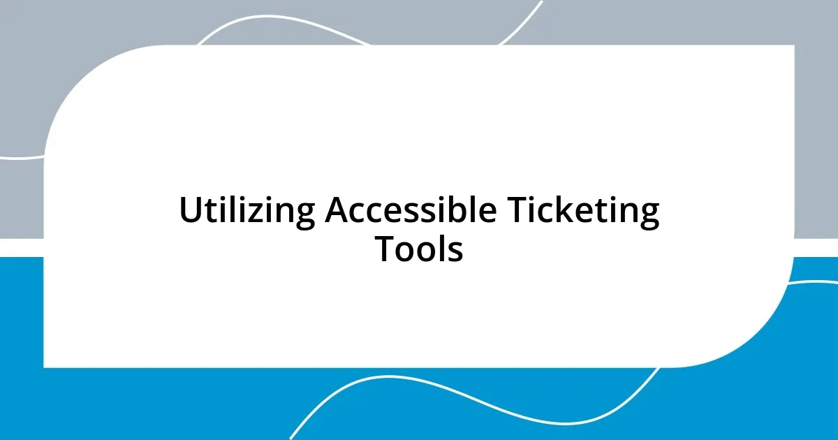 Utilizing Accessible Ticketing Tools