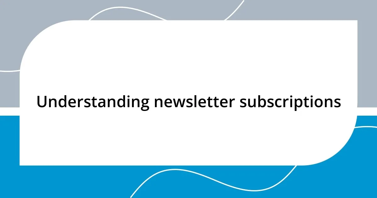 Understanding newsletter subscriptions