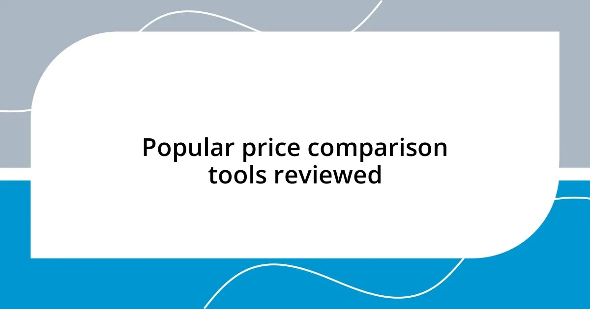 Popular price comparison tools reviewed