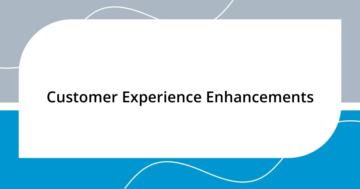 Customer Experience Enhancements