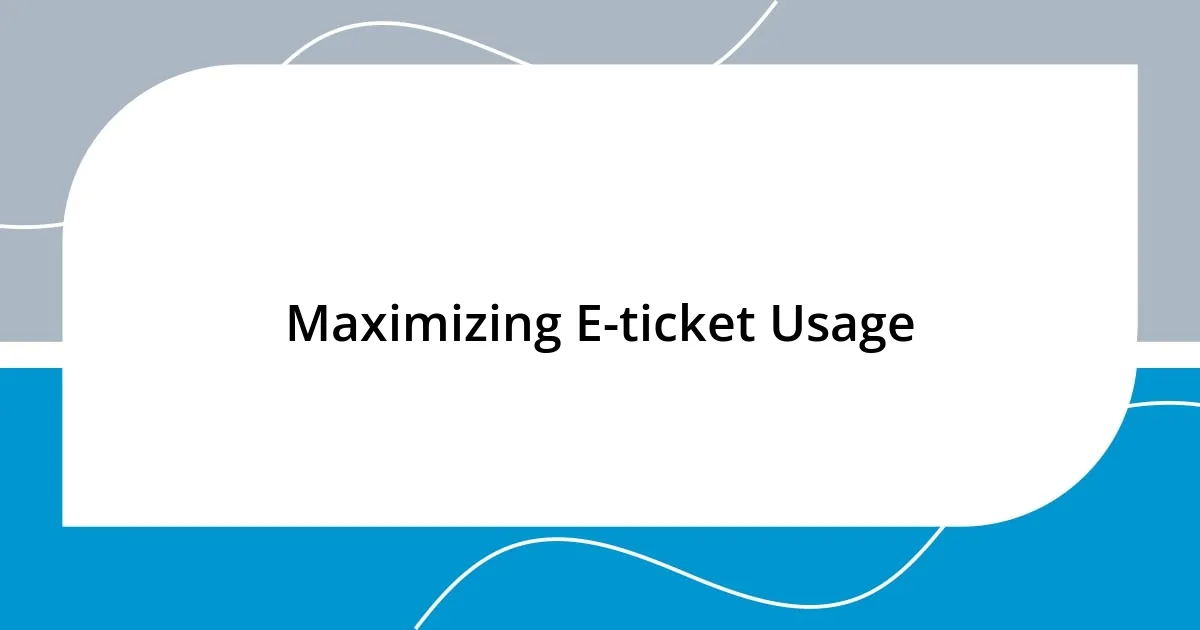 Maximizing E-ticket Usage